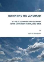 Rethinking the Vanguard: Aesthetic and Political Positions in the Modernist Debate, 1917-1962 артикул 8017c.